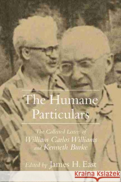 Humane Particulars: The Collected Letters of Williams Carlos Williams and Kenneth Burke East, James H. 9781570035074 University of South Carolina Press