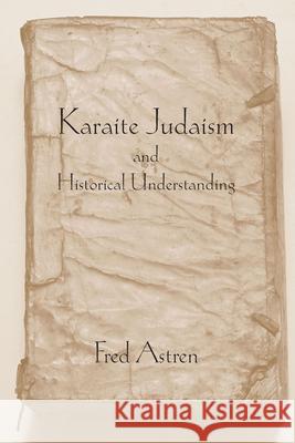 Karaite Judaism and Historical Understanding Fred Astren 9781570035180
