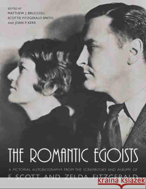 The Romantic Egoists: A Pictorial Autobiography from the Scrapbooks and Albums of F. Scott and Zelda Fitzgerald Bruccoli, Matthew J. 9781570035296 University of South Carolina Press