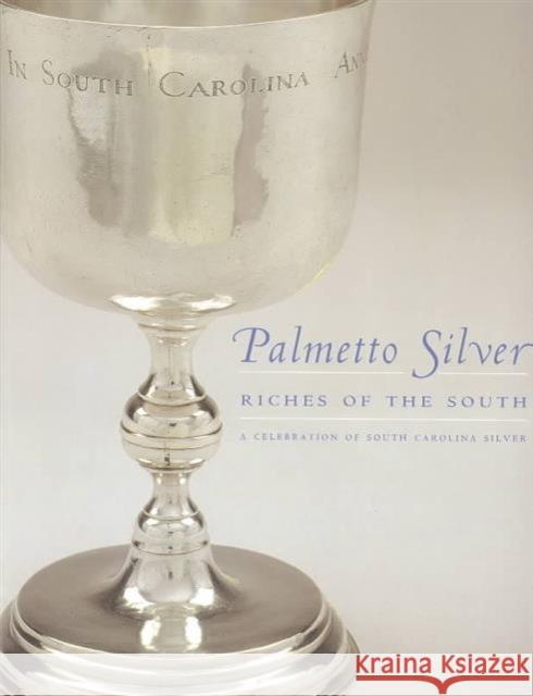 Palmetto Silver: Riches of the South: A Celebration of South Carolina Silver McKissick Museum 9781570035333 University of South Carolina Press