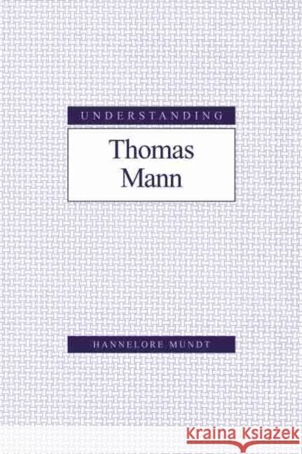 Understanding Thomas Mann Hannelore Mundt 9781570035371 University of South Carolina Press