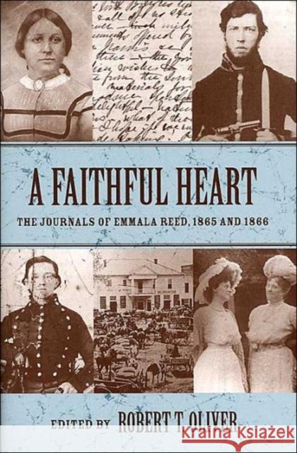 A Faithful Heart: The Journals of Emmala Reed, 1865 and 1866 Oliver, Robert T. 9781570035456