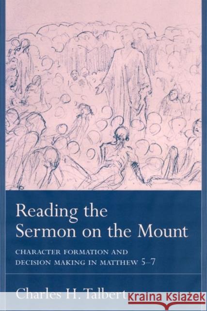 Reading the Sermon on the Mount: Character Formation and Decision Making in Matthew 5-7 Talbert, Charles H. 9781570035531 University of South Carolina Press