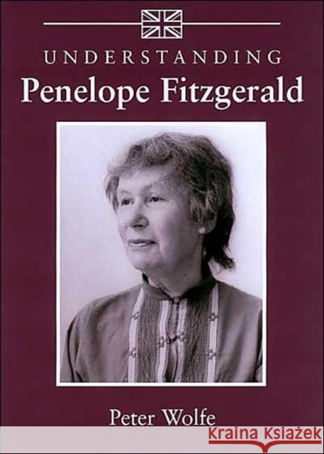 Understanding Penelope Fitzgerald Peter Wolfe Peter Wolte 9781570035616 University of South Carolina Press