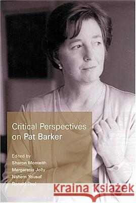 Critical Perspectives on Pat Barker Sharon Monteith Margaretta Jolly Nahem Yousaf 9781570035708 University of South Carolina Press