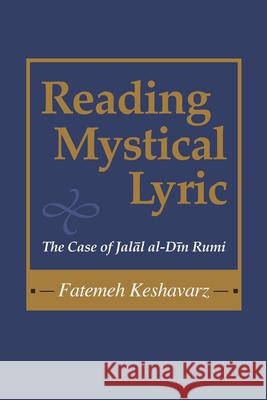 Reading Mystical Lyric: The Case of Jalal Al-Din Rumi Keshavarz-Karamustafa, Fatemeh 9781570035845 University of South Carolina Press