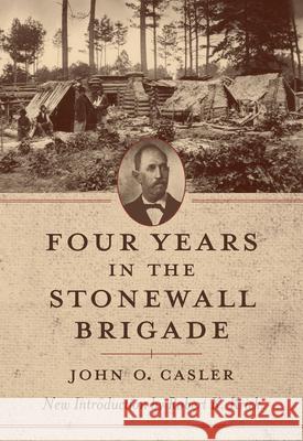 Four Years in the Stonewall Brigade John O. Casler Robert K. Krick 9781570035951 University of South Carolina Press