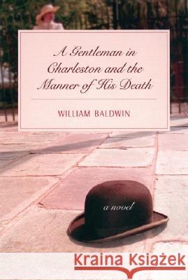 A Gentleman of Charleston and the Manner of His Death : A Novel William P. Baldwin 9781570036026