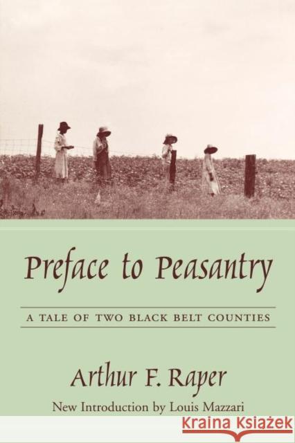 Preface to Peasantry: A Tale of Two Black Belt Counties Arthur Franklin Raper Louis Mazzari 9781570036033 University of South Carolina Press