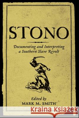 Stono: Documenting and Interpreting a Southern Slave Revolt Mark M. Smith 9781570036057 University of South Carolina Press