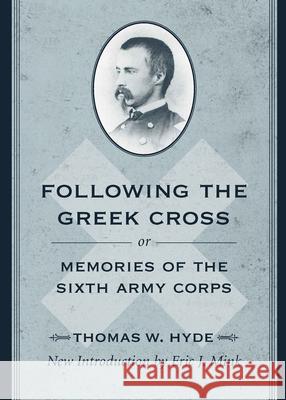 Following the Greek Cross; Or, Memories of the Sixth Army Corps Hyde, Thomas W. 9781570036064 University of South Carolina Press