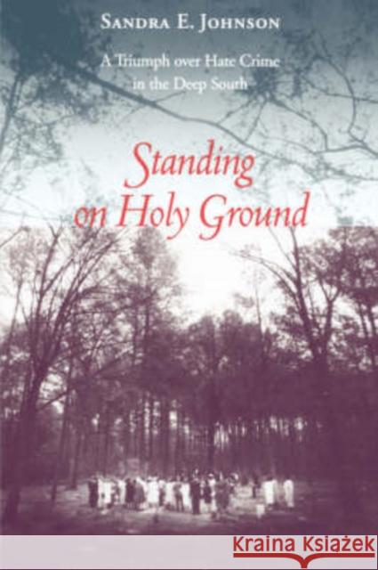 Standing on Holy Ground: A Triumph Over Hate Crime in the Deep South Johnson, Sandra E. 9781570036132 University of South Carolina Press