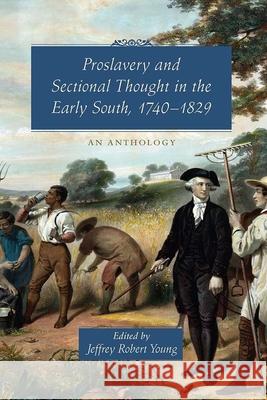 Proslavery and Sectional Thought in the Early South, 1740-1829: An Anthology Young, Jeffrey Robert 9781570036170
