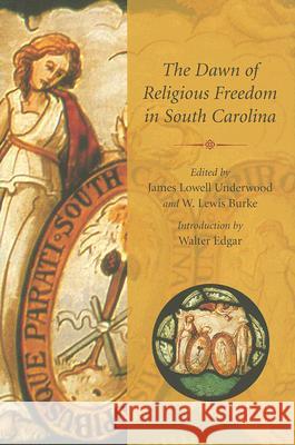 The Dawn of Religious Freedom in South Carolina James Lowell Underwood W. Lewis Burke Walter B. Edgar 9781570036217