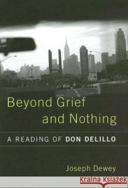 Beyond Grief and Nothing: A Reading of Don Delillo Dewey, Joseph 9781570036446