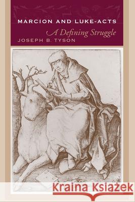 Marcion and Luke-Acts: A Defining Struggle Tyson, Joseph B. 9781570036507