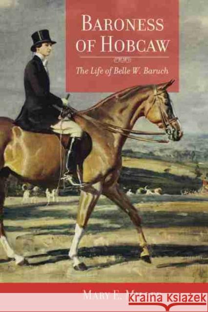 Baroness of Hobcaw: The Life of Belle W. Baruch Miller, Mary E. 9781570036552