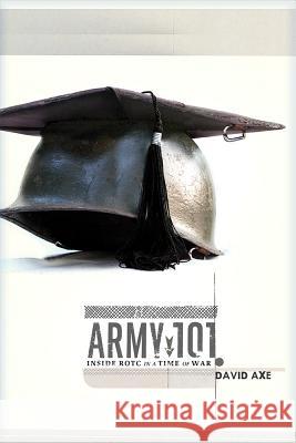 Army 101 : Inside ROTC in a Time of War David Axe 9781570036606 University of South Carolina Press