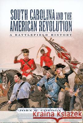 South Carolina and the American Revolution: A Battlefield History John W. Gordon John Keegan 9781570036613 University of South Carolina Press