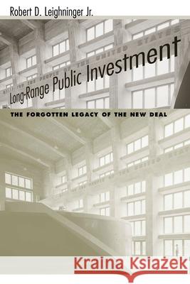 Long-Range Public Investment: The Forgotten Legacy of the New Deal Leighninger, Robert D. 9781570036637 University of South Carolina Press