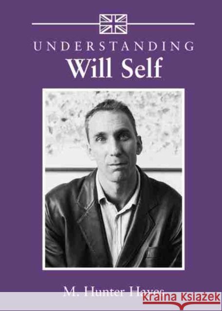 Understanding Will Self M. Hunter Hayes 9781570036750 University of South Carolina Press