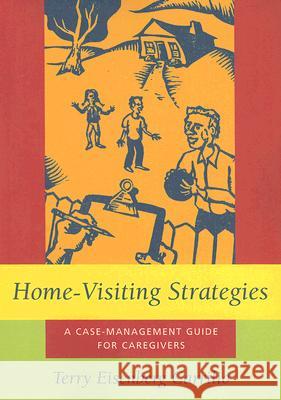 Home-visiting Strategies : A Case-management Guide for Caregivers Terry Eisenberg Carrilio 9781570036767 University of South Carolina Press