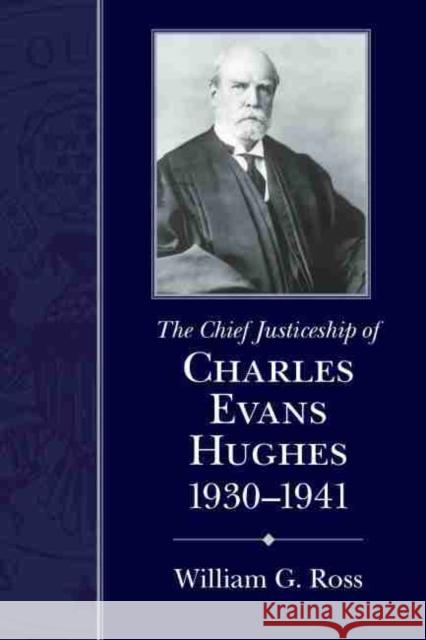 Chief Justiceship of Charles Evans Hughes, 1930-1941 Ross 9781570036798 University of South Carolina Press