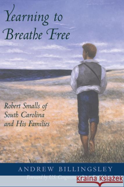 Yearning to Breathe Free: Robert Smalls of South Carolina and His Families Billingsley, Andrew 9781570036866 University of South Carolina Press
