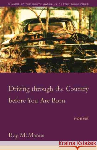Driving Through the Country Before You Are Born: Poems McManus, Ray 9781570037023 University of South Carolina Press