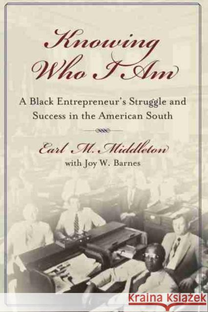 Knowing Who I Am: A Black Entrepreneur's Memoir of Struggle and Victory in the American South Middleton, Earl M. 9781570037153 University of South Carolina Press