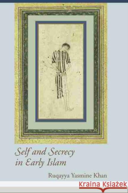 Self and Secrecy in Early Islam Ruqayya Yasmine Khan 9781570037542 University of South Carolina Press