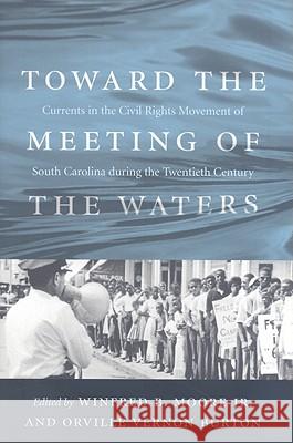 Toward the Meeting of the Waters : Currents in the Civil Rights Movement of South Carolina During the Twentieth Century Winfred B. Moore Orville Vernon Burton 9781570037559 University of South Carolina Press