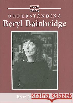 Understanding Beryl Bainbridge Brett Josef Grubisic 9781570037566 University of South Carolina Press
