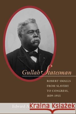 Gullah Statesman: Robert Smalls from Slavery to Congress, 1839-1915 Miller, Edward a. 9781570037597 University of South Carolina Press