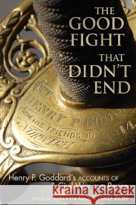 The Good Fight That Didn't End : Henry P.Goddard's Accounts of Civil War and Peace Calvin Goddard Zon 9781570037726 University of South Carolina Press