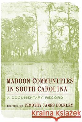Maroon Communities in South Carolina: A Documentary Record Timothy James Lockley 9781570037771