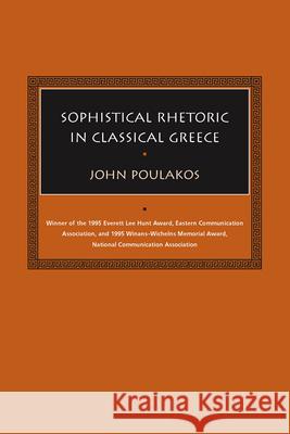 Sophistical Rhetoric in Classical Greece John Poulakos 9781570037924 University of South Carolina Press