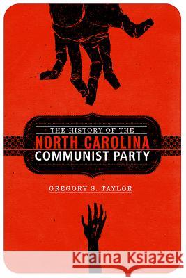 The History of the North Carolina Communist Party Gregory S. Taylor 9781570038020