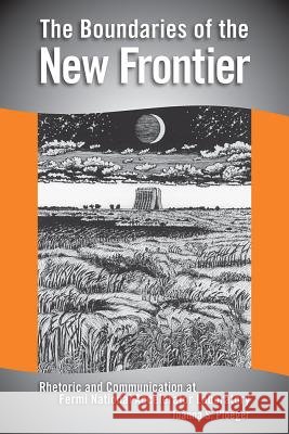 The Boundaries of the New Frontier : Rhetoric and Communication at Fermi National Accelerator Laboratory Joanna S. Ploeger 9781570038082 University of South Carolina Press