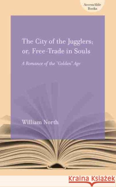 The City of Jugglers; Or, Free-Trade in Souls: A Romance of the Golden Age North, William 9781570038112 University of South Carolina Press