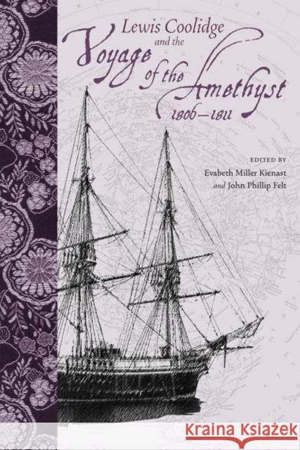 Lewis Coolidge and the Voyage of the Amethyst, 1806-1811 Kienast, Evabeth Miller 9781570038167 University of South Carolina Press