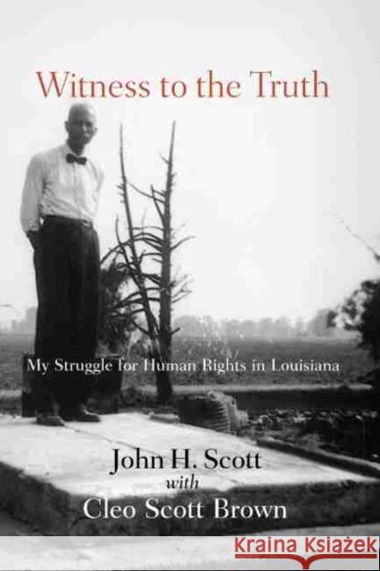 Witness to the Truth: John H. Scott's Struggle for Human Rights in Louisiana Scott, John Henry 9781570038181 University of South Carolina Press