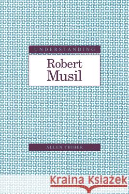 Understanding Robert Musil Allen Thiher 9781570038365 University of South Carolina Press