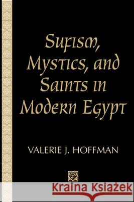 Sufism, Mystics, and Saints in Modern Egypt Valerie J. Hoffman 9781570038495