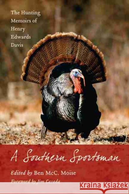 A Southern Sportsman: The Hunting Memoirs of Henry Edwards Davis Moise, Ben McC 9781570038631 University of South Carolina Press