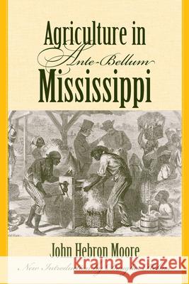 Agriculture in Ante-Bellum Mississippi John Hebron Moore Douglas Helms 9781570038778