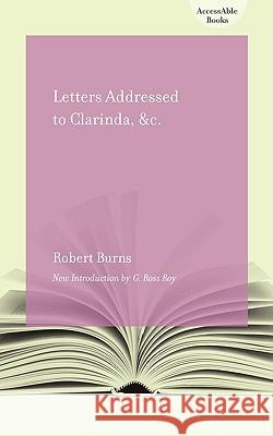 Letters Addressed to Clarinda, &c. Robert Burns G. Ross Roy 9781570038808 University of South Carolina Press