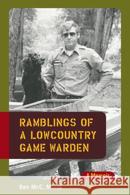 Ramblings of a Lowcountry Game Warden: A Memoir Ben McC Moise Lloyd Newberry 9781570038815 University of South Carolina Press