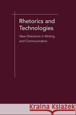 Rhetorics and Technologies : New Directions in Communication Stuart A. Selber Carolyn R. Miller 9781570038891 University of South Carolina Press