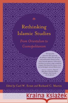 Rethinking Islamic Studies: From Orientalism to Cosmopolitanism Ernst, Carl W. 9781570038921